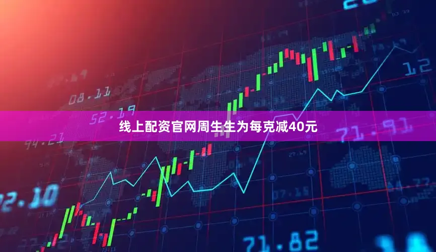 线上配资官网周生生为每克减40元