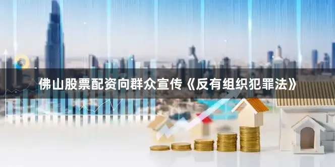 佛山股票配资向群众宣传《反有组织犯罪法》