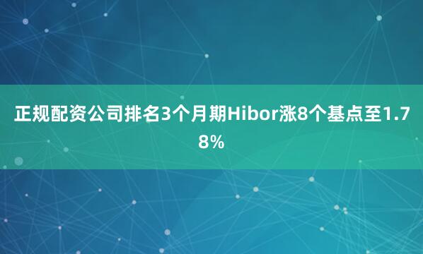 正规配资公司排名3个月期Hibor涨8个基点至1.78%