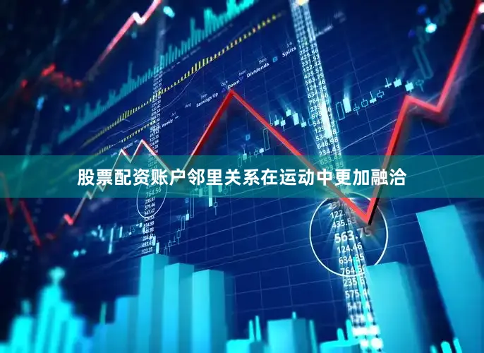 股票配资账户邻里关系在运动中更加融洽