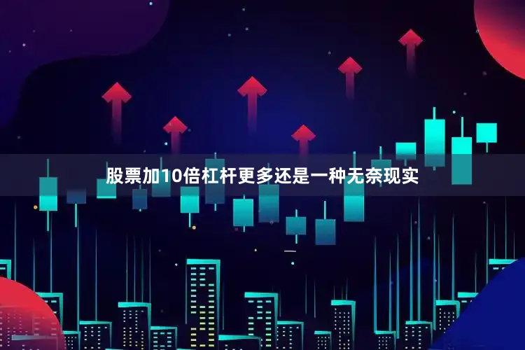 股票加10倍杠杆更多还是一种无奈现实