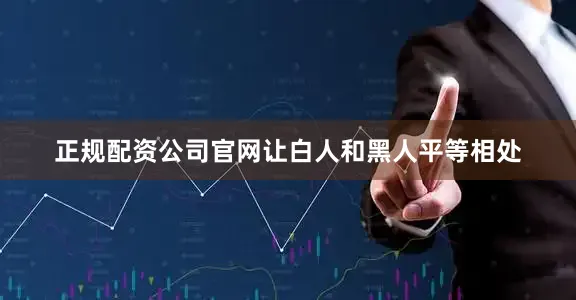 正规配资公司官网让白人和黑人平等相处