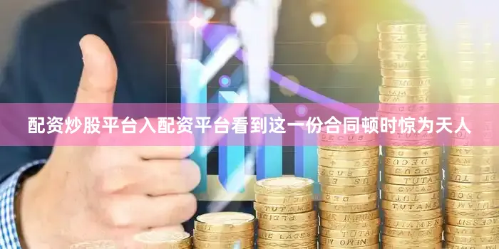 配资炒股平台入配资平台看到这一份合同顿时惊为天人