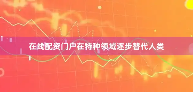 在线配资门户在特种领域逐步替代人类