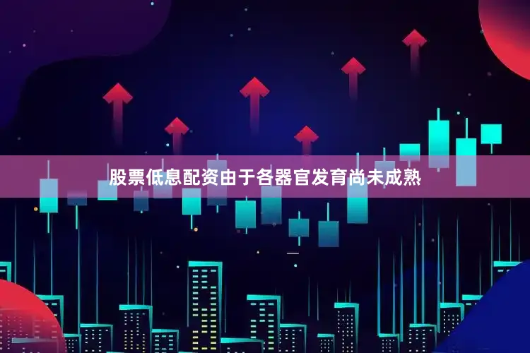 股票低息配资由于各器官发育尚未成熟