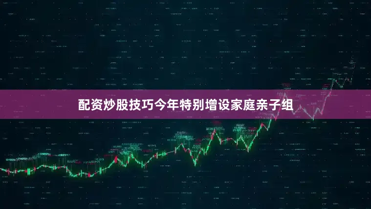 配资炒股技巧今年特别增设家庭亲子组